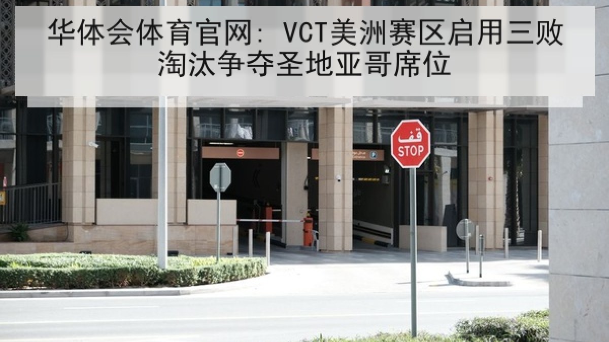 华体会体育官网: VCT美洲赛区启用三败淘汰争夺圣地亚哥席位 华体会体育官网: VCT美洲赛区启用三败淘汰争夺圣地亚哥席位