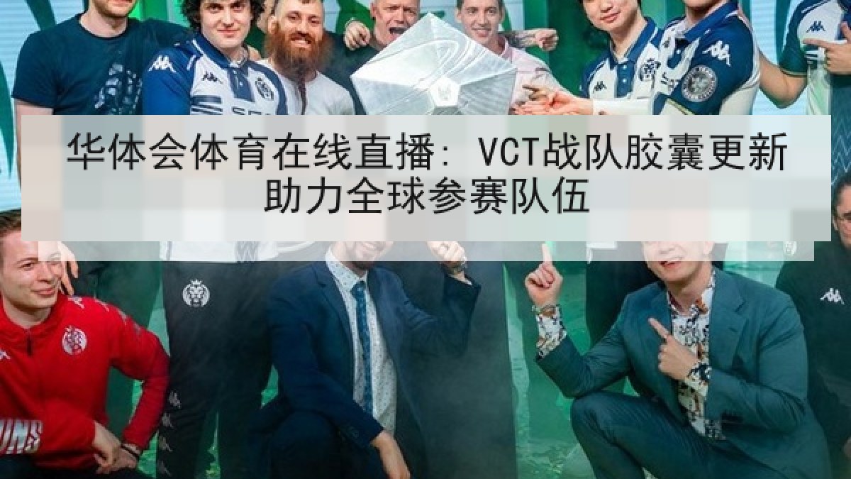 华体会体育在线直播: VCT战队胶囊更新助力全球参赛队伍